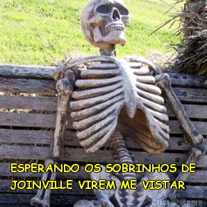  ESPERANDO OS SOBRINHOS DE
JOINVILLE VIREM ME VISTAR