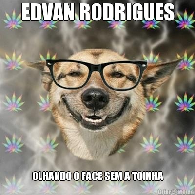 EDVAN RODRIGUES OLHANDO O FACE SEM A TOINHA