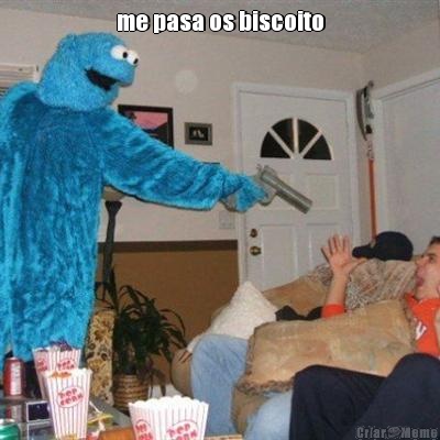 me pasa os biscoito 