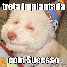 treta implantada com Sucesso