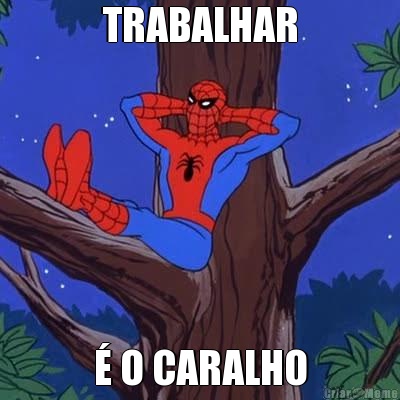 TRABALHAR  O CARALHO