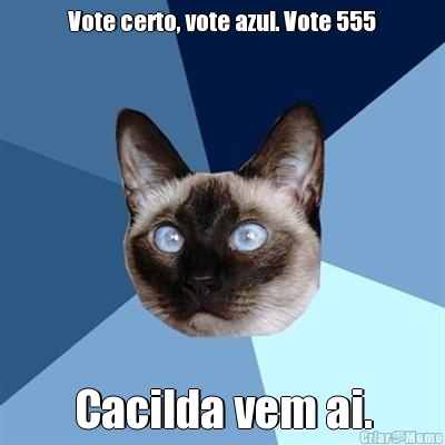 Vote certo, vote azul. Vote 555 Cacilda vem ai.