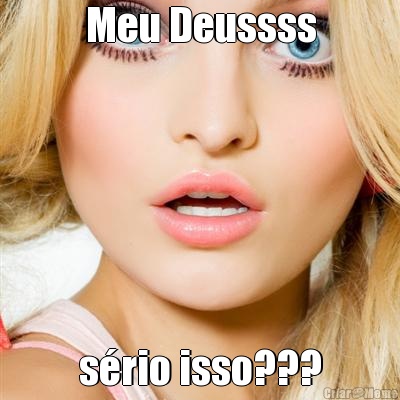 Meu Deussss srio isso???