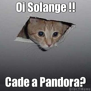Oi Solange !! Cade a Pandora?