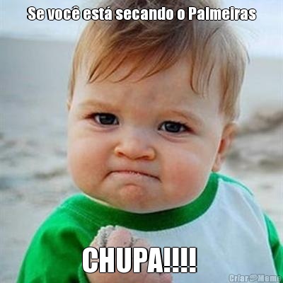 Se voc est secando o Palmeiras CHUPA!!!! 