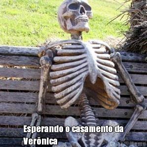  Esperando o casamento da
Vernica 