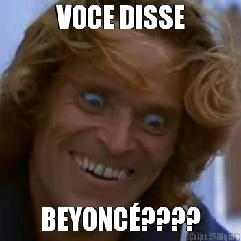 VOCE DISSE BEYONC????