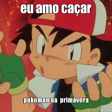 eu amo caar pokemon na  primavera