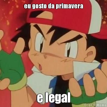 eu gosto da primavera e legal