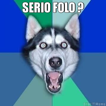 SERIO FOLO ? 