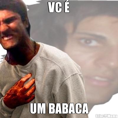 VC  UM BABACA