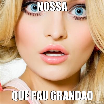 NOSSA QUE PAU GRANDAO