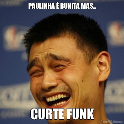 PAULINHA  BUNITA MAS... CURTE FUNK