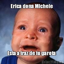 Erica dona Michele  Esta a traz de tu garota 