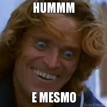 HUMMM E MESMO