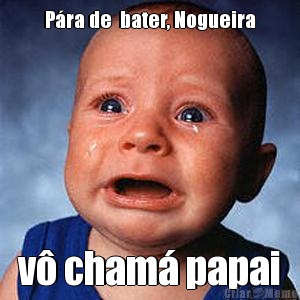 Pra de  bater, Nogueira v cham papai