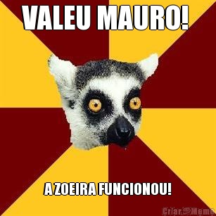 VALEU MAURO!  A ZOEIRA FUNCIONOU!