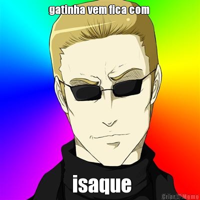 Gatinha Vem Fica Com Isaque Meme Criarmeme Com Br