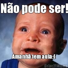 No pode ser! Amanh tem aula:(