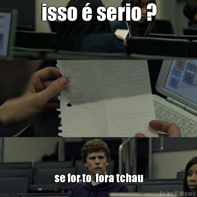 isso  serio ? se for to  fora tchau