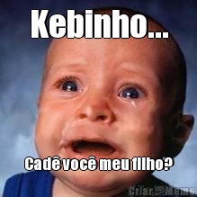 Kebinho... Cad voc meu filho?