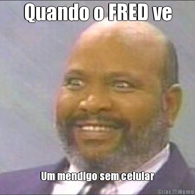 Quando o FRED ve Um mendigo sem celular