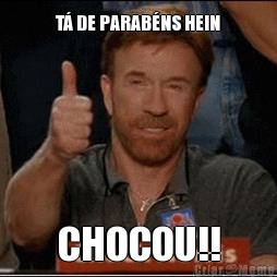T DE PARABNS HEIN CHOCOU!!