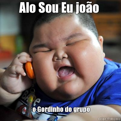 Alo Sou Eu joo   o Gordinho do grupo