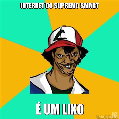 INTERNET DO SUPREMO SMART  UM LIXO
