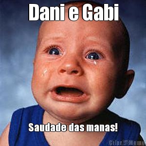 Dani e Gabi Saudade das manas!