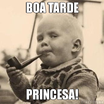 BOA TARDE PRINCESA!