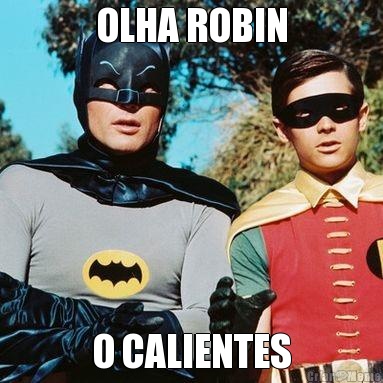 OLHA ROBIN O CALIENTES