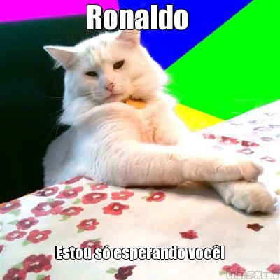 Ronaldo  Estou s esperando voc!