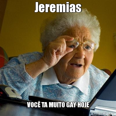 Jeremias VOC TA MUITO GAY HOJE