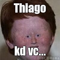 Thiago kd vc...