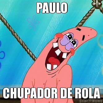 PAULO CHUPADOR DE ROLA