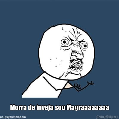  Morra de inveja sou Magraaaaaaaa