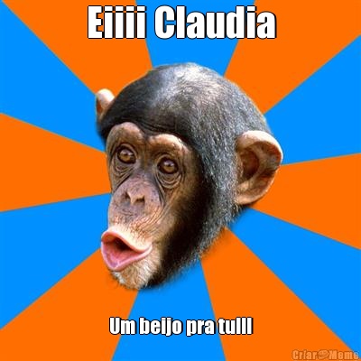 Eiiii Claudia Um beijo pra tu!!!
