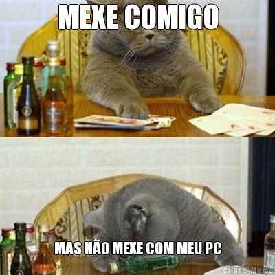 MEXE COMIGO MAS NO MEXE COM MEU PC