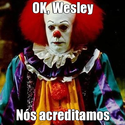 OK, Wesley Ns acreditamos