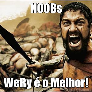 NOOBs WeRy  o Melhor!