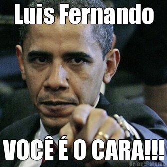 Luis Fernando VOC  O CARA!!!
