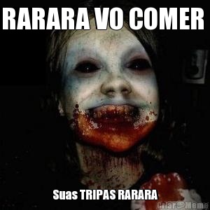 RARARA VO COMER  Suas TRIPAS RARARA