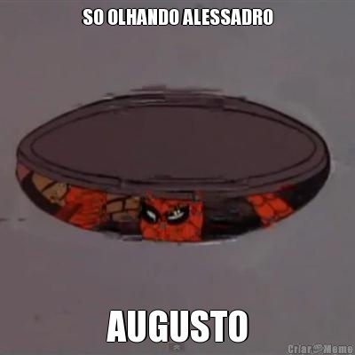 SO OLHANDO ALESSADRO AUGUSTO