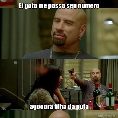 Ei gata me passa seu numero agooora filha da puta