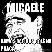 MICAELE  VAMOS DAR UNS ROL NA
PRAA 