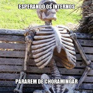 ESPERANDO OS INTERNOS PARAREM DE CHORAMINGAR