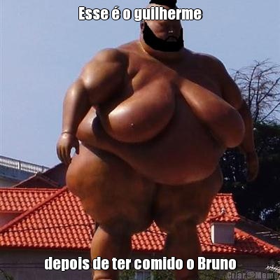 Esse  o guilherme depois de ter comido o Bruno