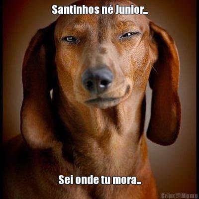 Santinhos n Junior... Sei onde tu mora...