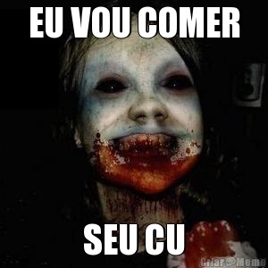 EU VOU COMER SEU CU